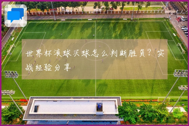 世界杯滚球买球怎么判断胜负？实战经验分享